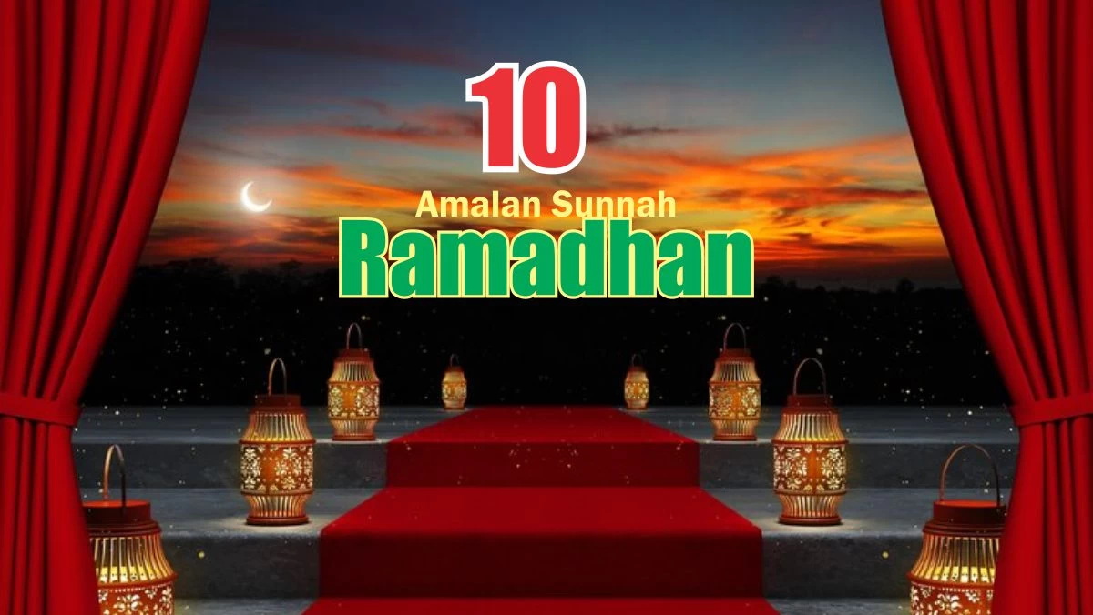 Yuk, Lakukan 10 Amalan Sunah Ini Selama Bulan Ramadhan