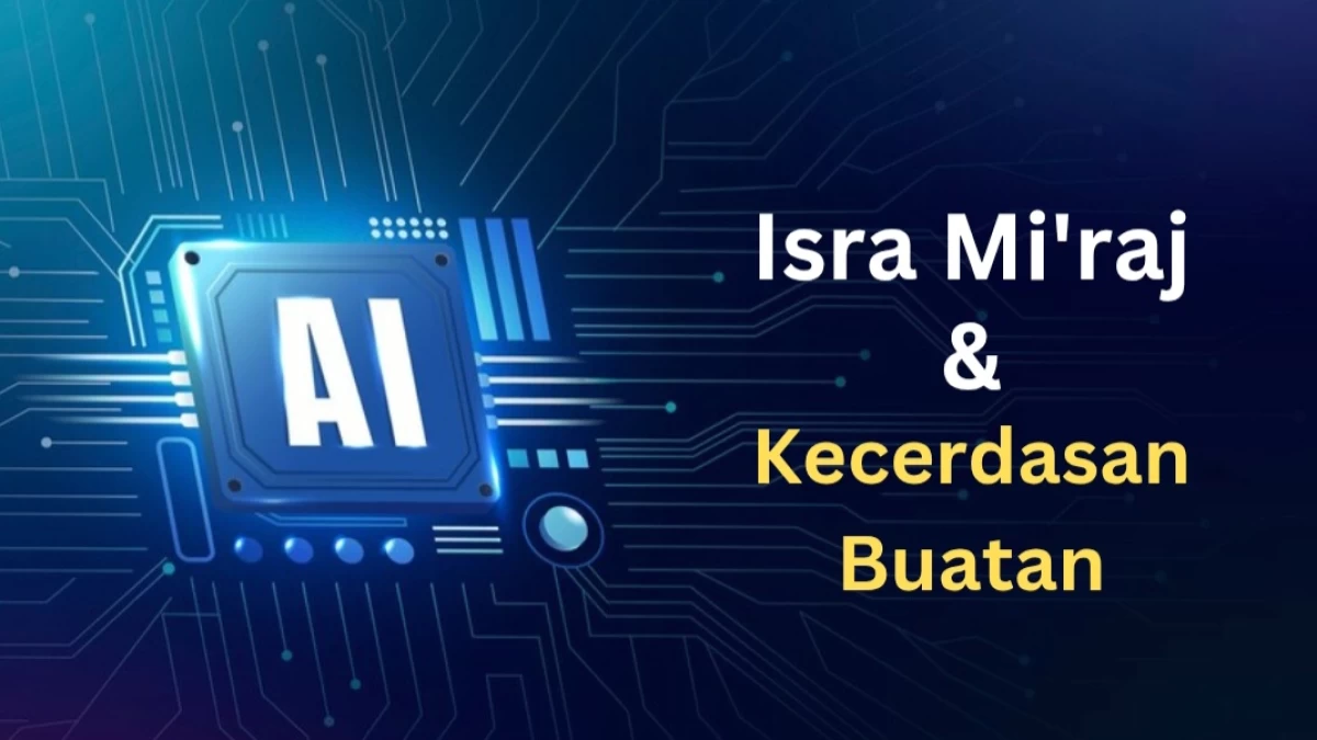 Isra Mi'raj, Spiritualitas, dan Kecerdasan Buatan: Menyadari Batas Teknologi dalam Dimensi Ketuhanan
