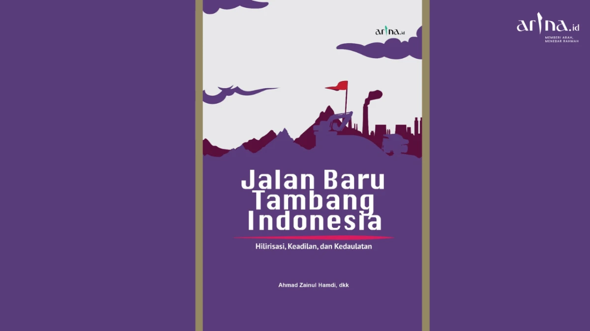 Jalan Baru Tambang Indonesia: Hilirisasi, Keadilan, dan Kedaulatan