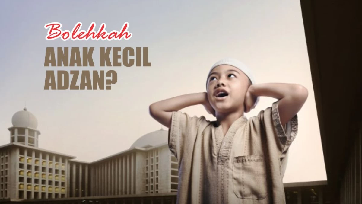 Bolehkah Anak Kecil Mengumandangkan Adzan?