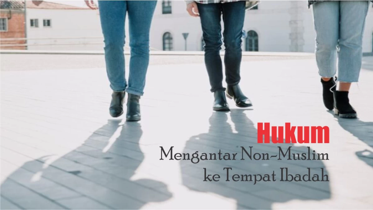 Hukum Mengantar Non-Muslim ke Tempat Ibadah