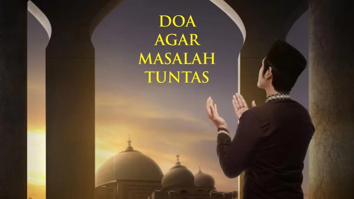 Doa Agar Segala Permasalahan Tuntas