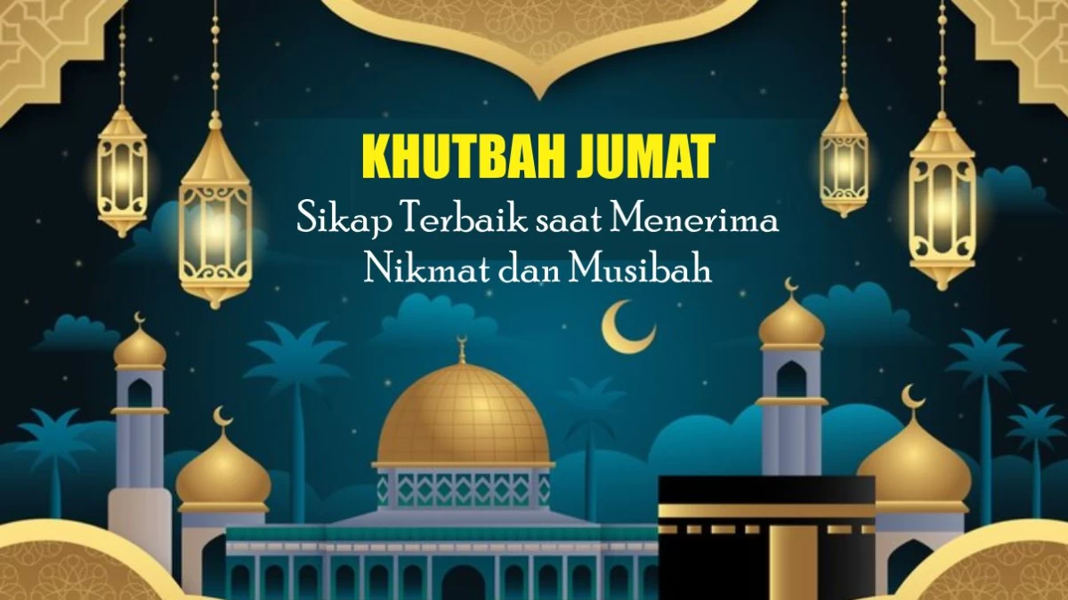 Khutbah Jumat: Sikap Terbaik saat Menerima Nikmat dan Musibah