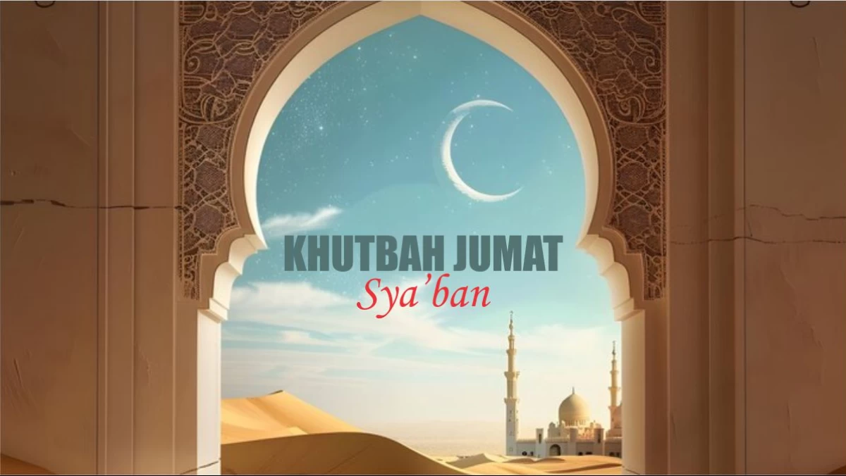 Khutbah Jumat: Sya’ban Datang, Siapkan Kehadiran Ramadhan