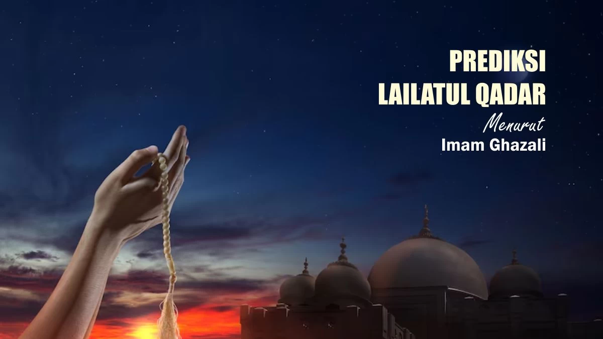 Prediksi Malam Lailatul Qadar Tahun Ini menurut Imam Ghazali