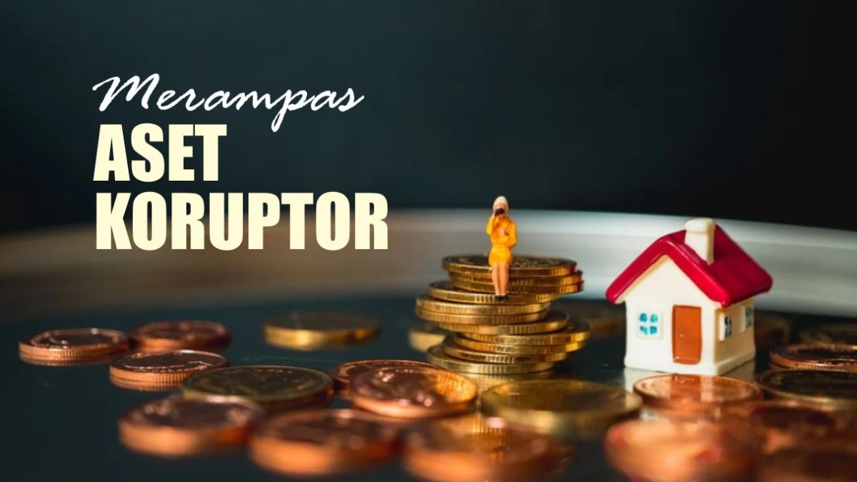 Bolehkah Pemerintah Merampas Aset Koruptor?