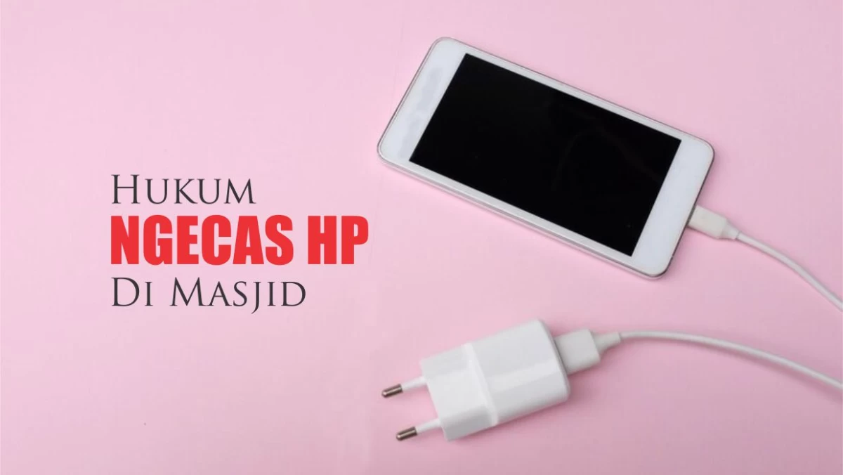Jangan Anggap Sepele, Ini Hukum Ngecas HP di Masjid
