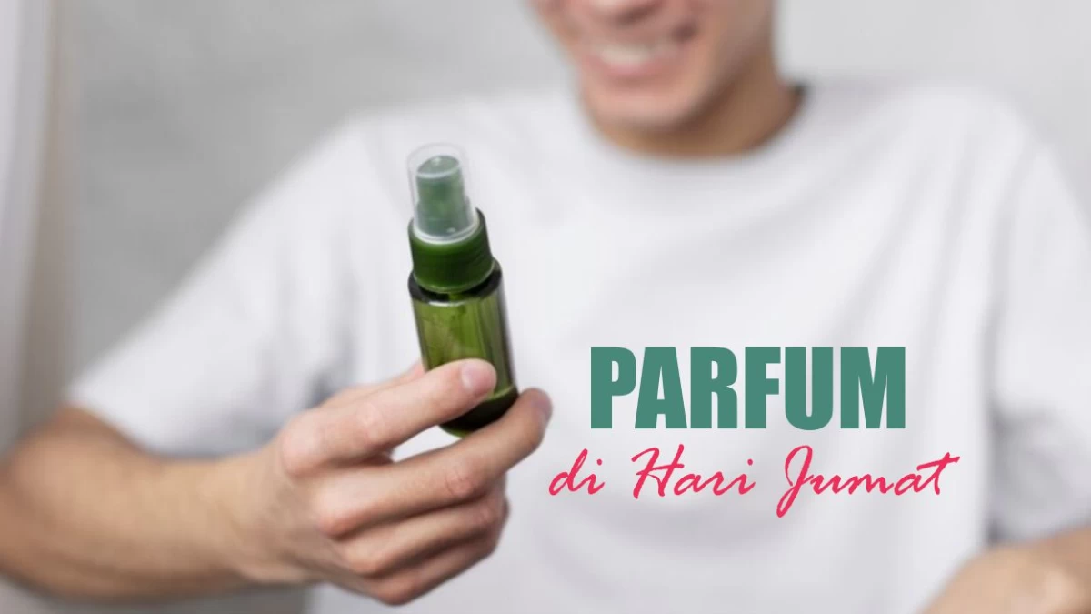 Mengapa Dianjurkan Menggunakan Parfum di Hari Jumat?