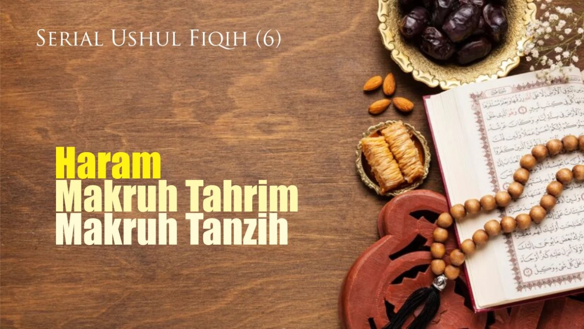 Serial Ushul Fiqih (6): Perbedaan Haram, Makruh Tahrim, dan Makruh Tanzih