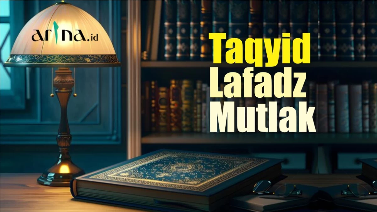 Serial Ushul Fiqih (10): Ketentuan Men-Taqyid Lafadz Mutlak
