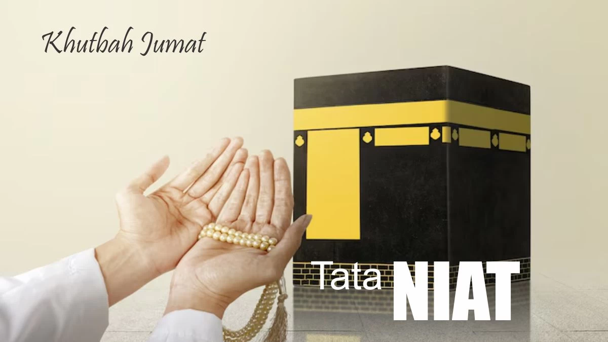 Khutbah Jumat: Tata Niat, untuk Ibadah yang Nikmat dan Bermanfaat