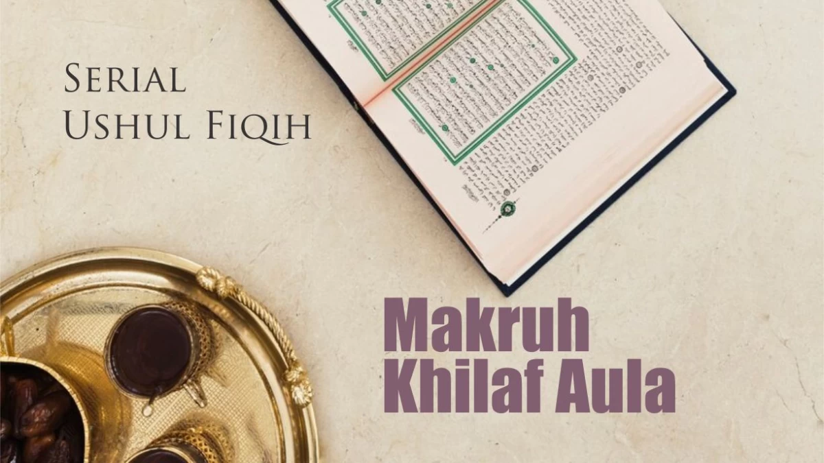 Serial Ushul Fiqih (5): Perbedaan antara Makruh dengan Khilaf Aula