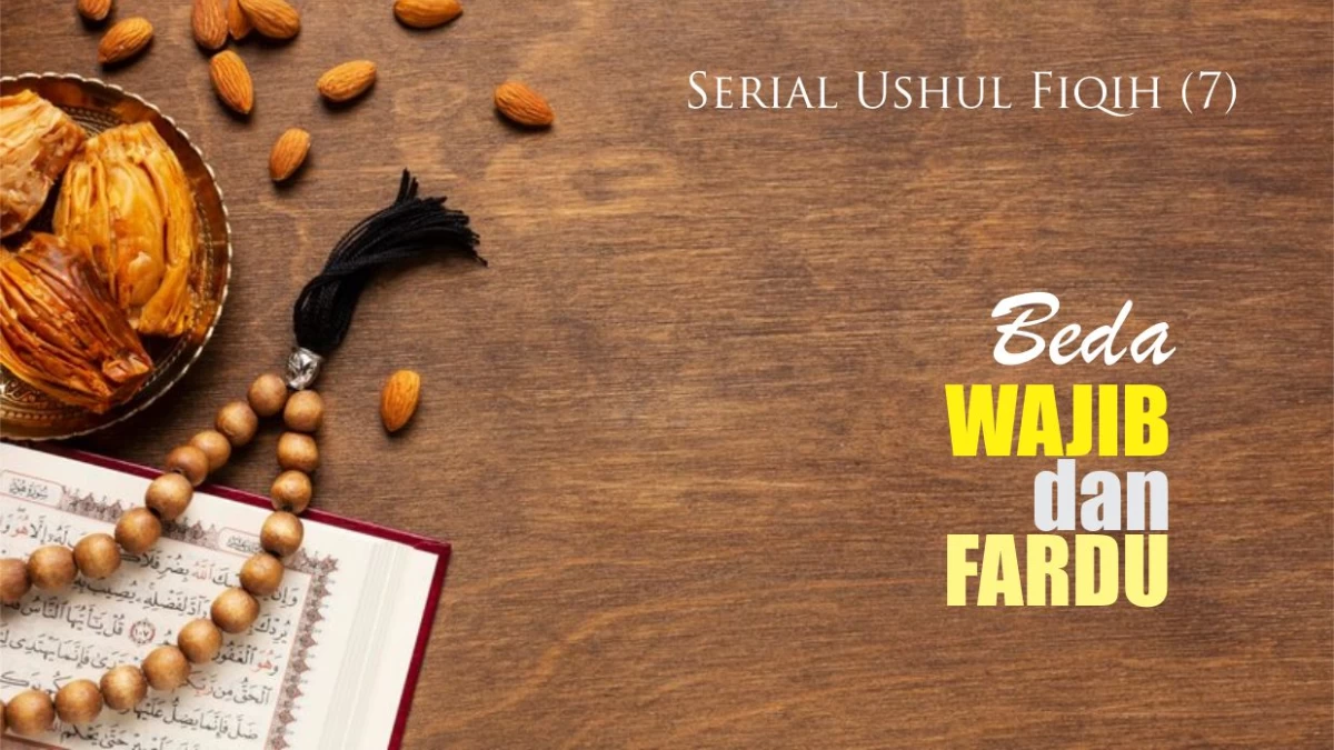 Serial Ushul Fiqih (7): Wajib dan Fardu, Definisi serta Perbedaannya