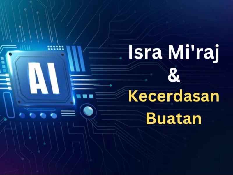 Isra Mi'raj, Spiritualitas, dan Kecerdasan Buatan: Menyadari Batas Teknologi dalam Dimensi Ketuhanan