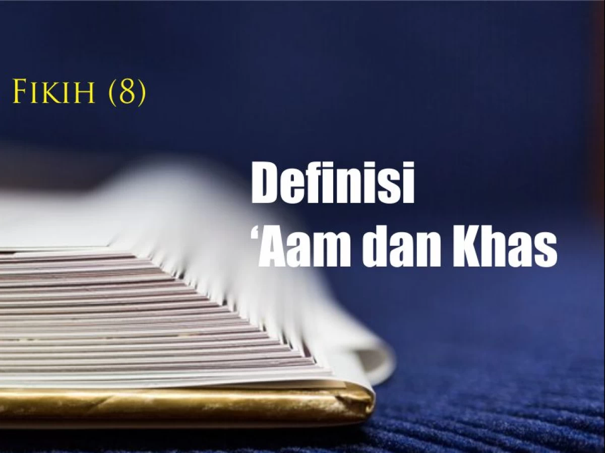 Serial Ushul Fiqih (8): Definisi ‘Aam dan Khas