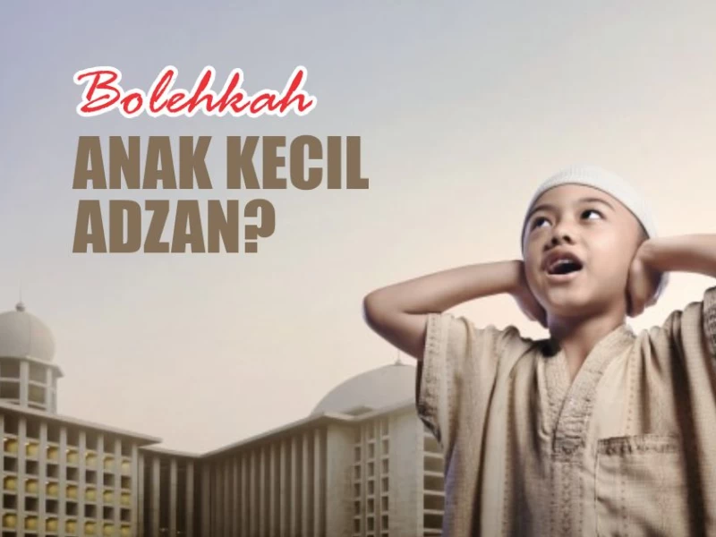 Bolehkah Anak Kecil Mengumandangkan Adzan?