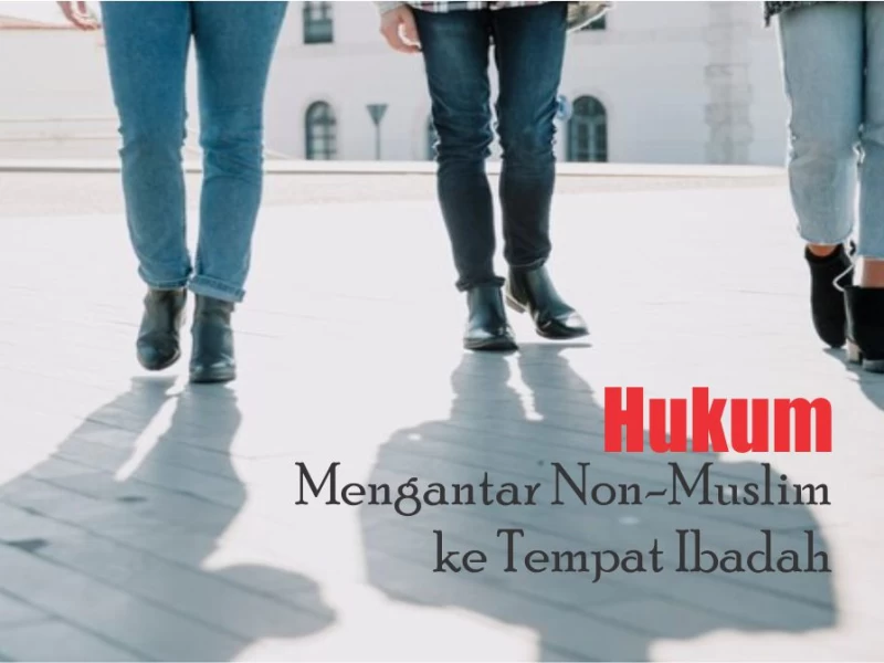 Hukum Mengantar Non-Muslim ke Tempat Ibadah