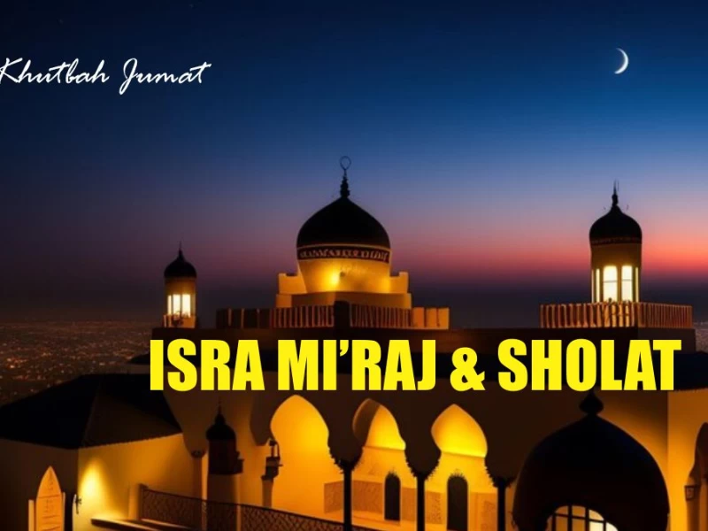 Khutbah Jumat: Hikmah Isra' Mi'raj dan Perintah Sholat di Bulan Rajab