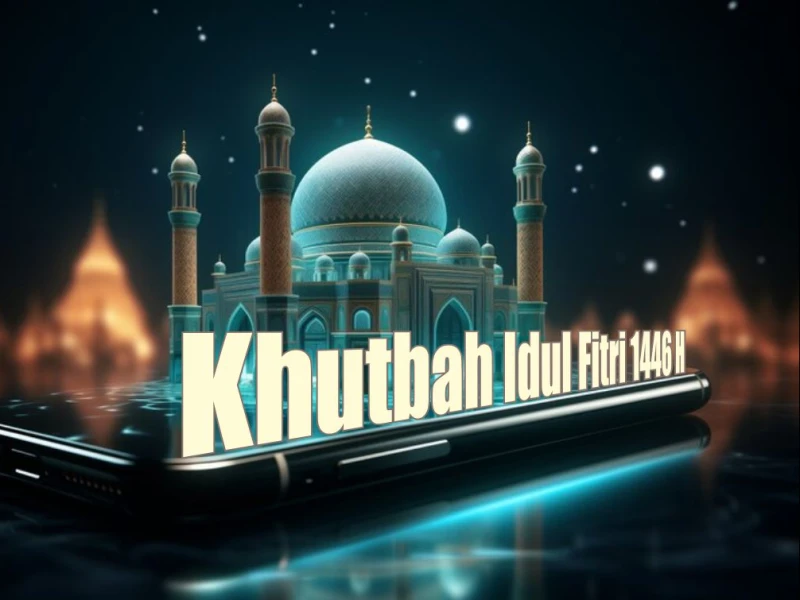 Khutbah Idul Fitri 1446 H: Refleksi di Hari Suci Menyikapi Era Disrupsi