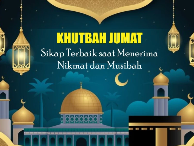 Khutbah Jumat: Sikap Terbaik saat Menerima Nikmat dan Musibah