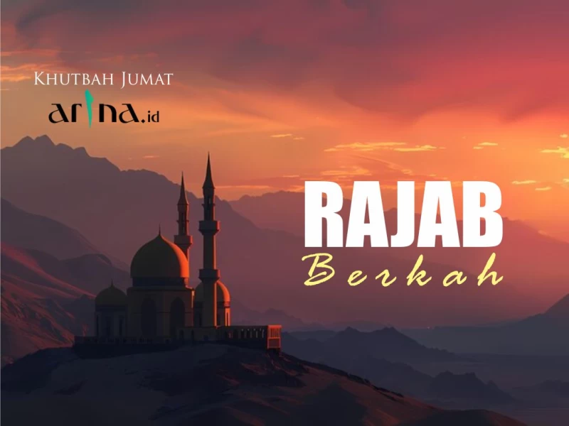 Khutbah Jumat: Rajab Penuh Berkah dengan Amal Ibadah