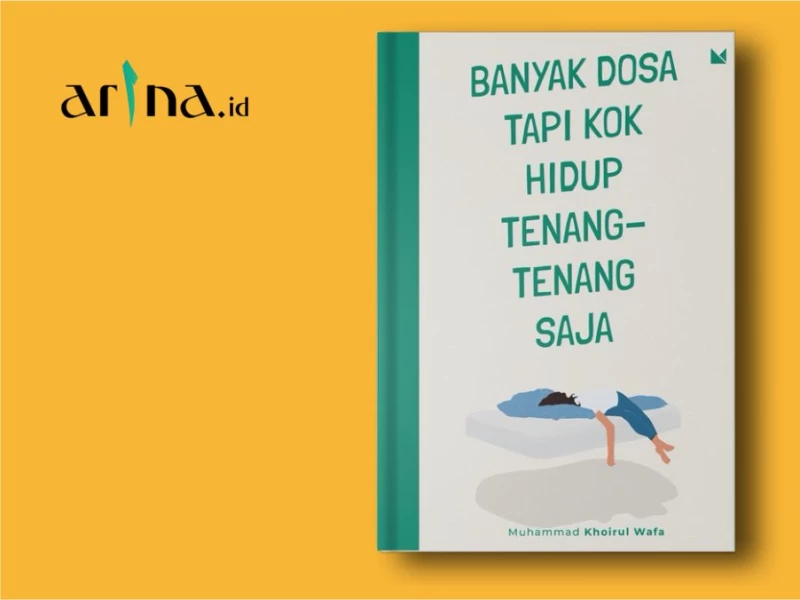 Pelajaran Berharga dari Buku ‘Banyak Dosa Tapi Kok Hidup Tenang-Tenang Saja’