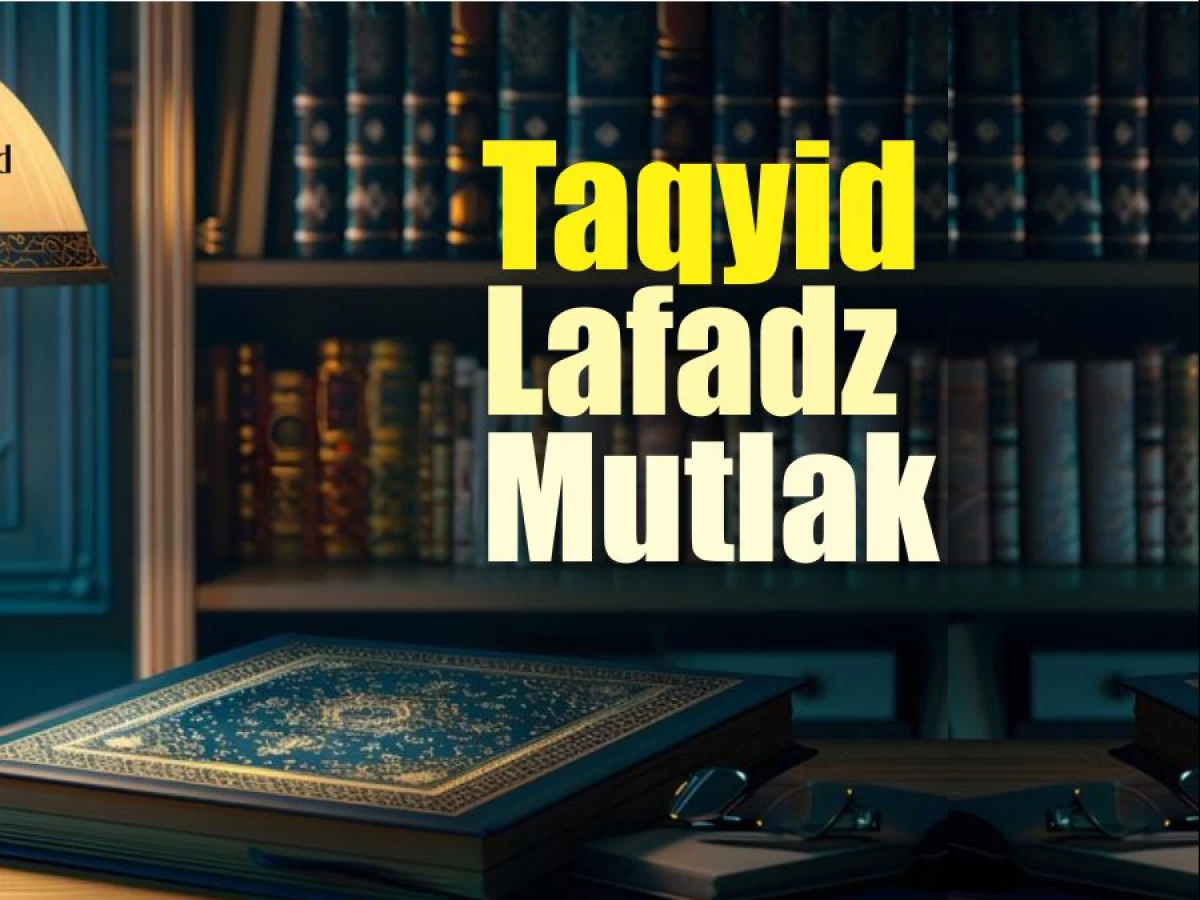 Serial Ushul Fiqih (10): Ketentuan Men-Taqyid Lafadz Mutlak